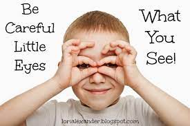 Be Careful Little Eye What You See, Ear What You Hear!